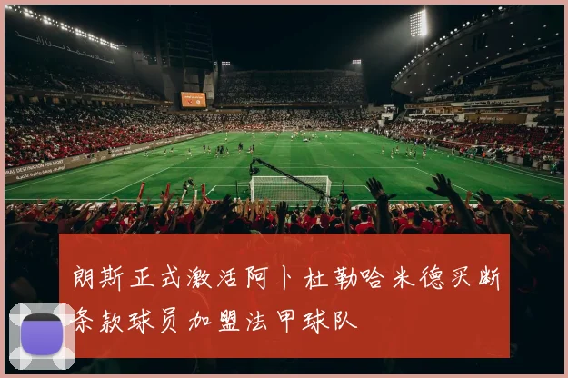 朗斯正式激活阿卜杜勒哈米德买断条款球员加盟法甲球队