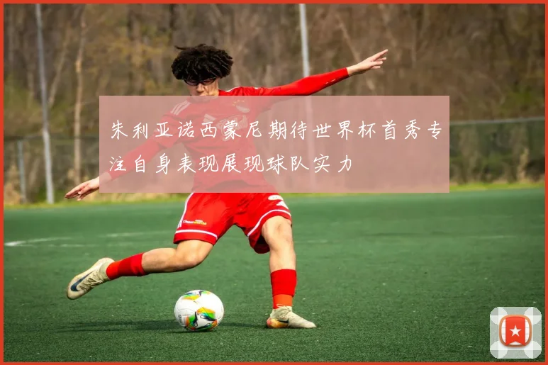 朱利亚诺西蒙尼期待世界杯首秀专注自身表现展现球队实力