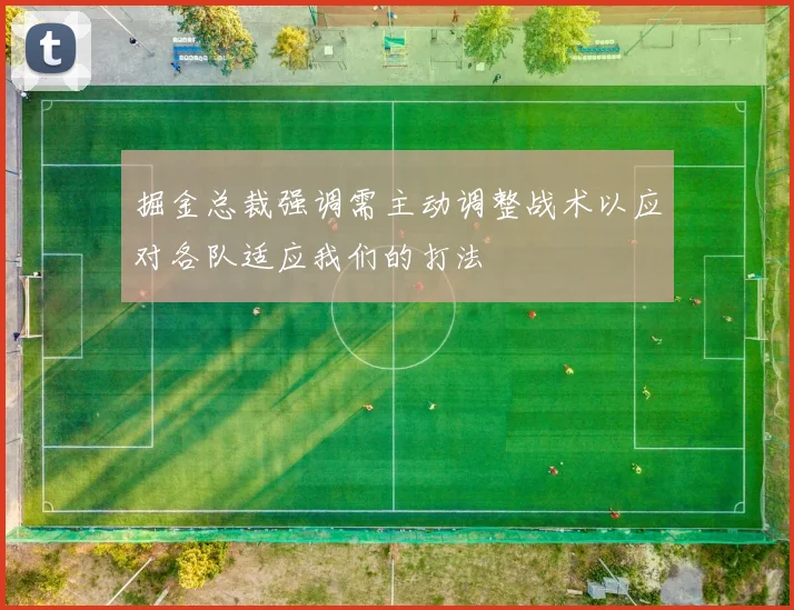 掘金总裁强调需主动调整战术以应对各队适应我们的打法